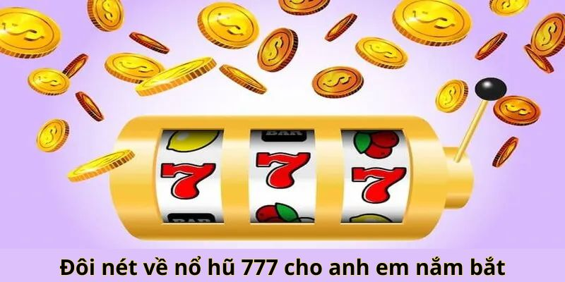 Giới thiệu tổng quan về nổ hũ 777